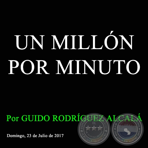 UN MILLN POR MINUTO - Por GUIDO RODRGUEZ ALCAL - Domingo, 23 de Julio de 2017